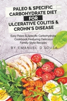 Paleo & Specific Carbohydrate Diet for Ulcerative Colitis & Crohn's Disease: Easy Paleo and Specific Carbohydrate Cookbook Featuring Delicious Family-Style Recipes 1777179513 Book Cover