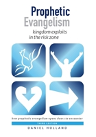 Prophetic Evangelism (Third Edition): kingdom exploits in the risk zone 1913741184 Book Cover
