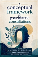 A conceptual framework for psychiatric consultations: Approach to providing a psychiatric consultation B0GYJYT31T Book Cover