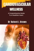 CARDIOVASCULAR WELLNESS: A Comprehensive Guide To A Healthier Heart B0CKB67JLX Book Cover