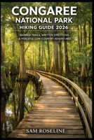 CONGAREE NATIONAL PARK HIKING GUIDE 2026: MARKED TRAILS, WRITTEN DIRECTIONS & PEACEFUL LOW-COUNTRY ADVENTURES (SUMMITS & TRAILS: GLOBAL HIKING GUIDES) B0GG3J75M2 Book Cover