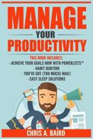 Manage Your Productivity: Achieve Your Goals Now with PowerListsTM, Habit Ignition, You've Got (Too Much) Mail!, Easy Sleep Solutions 1544019335 Book Cover