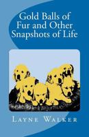 Gold Balls of Fur and Other Snapshots of Life 1468189182 Book Cover