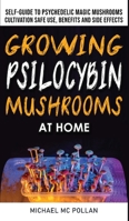 Growing Psilocybin Mushrooms at Home: The Healing Powers of Hallucinogenic and Magic Plant Medicine! Self-Guide to Psychedelic Magic Mushrooms Cultivation and Safe Use, Benefits and Side Effects 1801134340 Book Cover