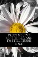 Trust me , I've been there, and I'm still there 1544726295 Book Cover