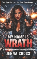 My Name is Wrath: A Transformation Revenge Thriller B0GQN9BYBR Book Cover