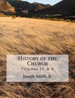 History of the Church: Of Jesus Christ of Latter-Day Saints - Collection # 2, Volumes IV & V 1477522018 Book Cover