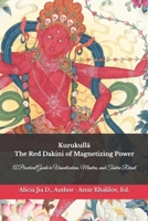 Kurukulla: The Red Dakini of Magnetizing Power: A Practical Guide to Visualization, Mantra, and Tantric Ritual (The Philosophy and Practice of Buddhism) B0GSKHXRNX Book Cover