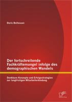 Der Fortschreitende Fachkraftemangel Infolge Des Demographischen Wandels: Denkbare Konzepte Und Erfolgsstrategien Zur Langfristigen Mitarbeiterbindung 3842892942 Book Cover