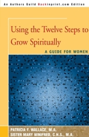 Using the Twelve Steps to Grow Spiritually: A Guide for Women 0595006353 Book Cover