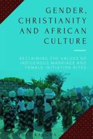 Gender, Christianity and African Culture: Reclaiming the Values of Indigenous Marriage and Female Initiation Rites 1545288194 Book Cover