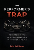 Performer's Trap : 10 Shifts to Move from Quiet Excellence to Intentional Power 1963874943 Book Cover