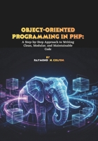 Object-Oriented Programming in PHP: A Step-by-Step Approach to Writing Clean, Modular, and Maintainable Code B0GK2TF7V2 Book Cover