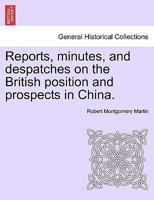 Reports, minutes, and despatches on the British position and prospects in China. 1241536627 Book Cover