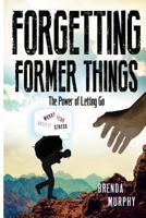 Forgetting Former Things: The Power of Letting Go 0998330876 Book Cover