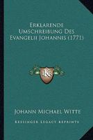 Erklarende Umschreibung Des Evangelii Johannis (1771) 1246628562 Book Cover