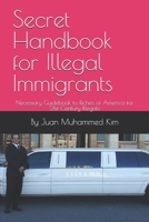 Secret Handbook for Illegal Immigrants: Necessary Guidebook to Riches of America for 21st Century Illegals B0FCRR6MCH Book Cover