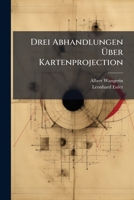 Drei Abhandlungen Ã ber Kartenprojection (German Edition) 1023916266 Book Cover