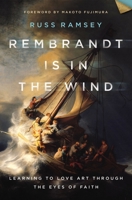 Rembrandt Is in the Wind: Learning to Love Art through the Eyes of Faith 0310129729 Book Cover