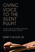 Giving Voice to the Silent Pulpit: A Layman Explores the Differences Between Popular and Academic Christianity 1610972988 Book Cover