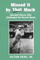 Missed It by That Much: Baseball Players Who Challenged the Record Books 0786405082 Book Cover