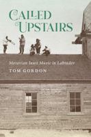 Called Upstairs: Moravian Inuit Music in Labrador 0228016770 Book Cover