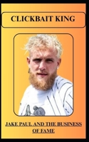 CLICKBAIT KING JAKE PAUL AND THE BUSINESS OF FAME B0FGDLK1Z6 Book Cover