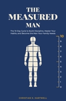 The Measured Man: The 10-Day Cycle to Build Discipline, Master Your Habits, and Become the Man Your Family Needs B0H8BX6GPF Book Cover