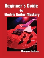 Beginner's Guide to Electric Guitar Mastery: Unlock Your Musical Potential B0GLLJC1WN Book Cover