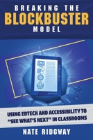 Breaking the Blockbuster Model: Using Edtech and Accessibility to “See What’s Next” in Classrooms 1956306277 Book Cover