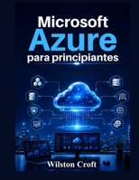 Microsoft Azure para principiantes: Manual práctico sobre computación en la nube, máquinas virtuales, almacenamiento, redes, seguridad, servicios de IA y administración de Azure. (Spanish Edition) B0H4WNXKVW Book Cover