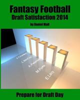 Fantasy Football Draft Satisfaction 2014: Prepare for Draft Day 1500335495 Book Cover