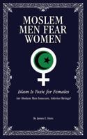 Moslem Men Fear Women: Islam Is Toxic for Females 1502441349 Book Cover