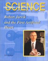 Robert Jarvik and the First Artificial Heart (Unlocking the Secrets of Science) 1584151161 Book Cover