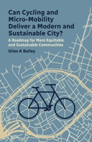 Can Cycling and Micro-Mobility Deliver a Modern and Sustainable City?: A Roadmap for More Equitable and Sustainable Communities B0GS44CNNV Book Cover