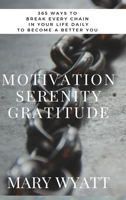 Motivation Serenity Gratitude: 365 Ways To Break Every Chain In Your Life & Become A Better You 1489701745 Book Cover