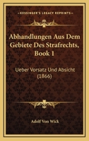 Abhandlungen Aus Dem Gebiete Des Strafrechts, Book 1: Ueber Vorsatz Und Absicht (1866) 1160280940 Book Cover