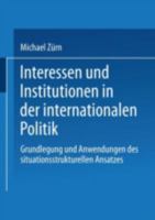 Interessen Und Institutionen in Der Internationalen Politik: Grundlegung Und Anwendungen Des Situationsstrukturellen Ansatzes 3810009792 Book Cover