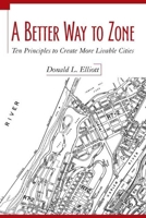 A Better Way to Zone: Ten Principles to Create More Livable Cities 1597261815 Book Cover