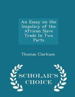 An Essay on the Impolicy of the African Slave Trade 3744742059 Book Cover