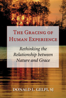 The Gracing of Human Experience: Rethinking the Relationship Between Nature and Grace (Theology) 1556355939 Book Cover