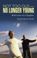 Not Too Old-No Longer Young: Reflections of a Chaplain 1512723908 Book Cover