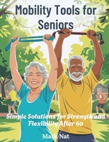 Mobility Tools for Seniors: Simple Solutions for Strength and Flexibility After 60 B0F4MP5YHB Book Cover
