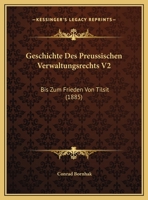 Geschichte Des Preussischen Verwaltungsrechts V2: Bis Zum Frieden Von Tilsit (1885) 1161184473 Book Cover