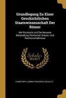 Grundlegung Zu Einer Geschichtlichen Staatswissenschaft Der R�mer: Mit R�cksicht Auf Die Neueste Behandlung R�mischer Staats- Und Rechtsverh�ltnisse 0270493743 Book Cover