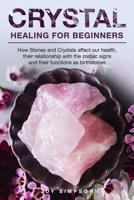 Crystal Healing for Beginners: Chakras and Crystals in a simple holistic guide. How Stones and Crystals affect our health, their relationship with the zodiac signs and their functions as birthstones 1073802760 Book Cover
