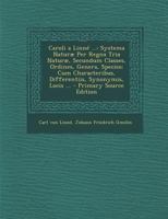 Caroli Linné ...: Systema Naturae, Per Regna Tria Naturae, Secundum Classes, Ordines, Genera, Species, Cum Characteribus, Differentiis, Synonymis Locis ... 1016718349 Book Cover