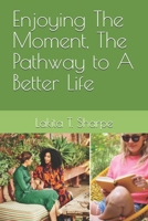 Enjoying The Moment, The Pathway to A Better Life B0DVGNLNVG Book Cover