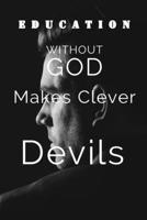 Education Without God Makes Clever Devils: How to be truly Wise B0BGJLYN45 Book Cover