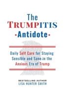 The Trumpitis Antidote: Daily Self Care for Staying Sensible and Sane in the Anxious Era of Trump B0DT8JB5YS Book Cover
